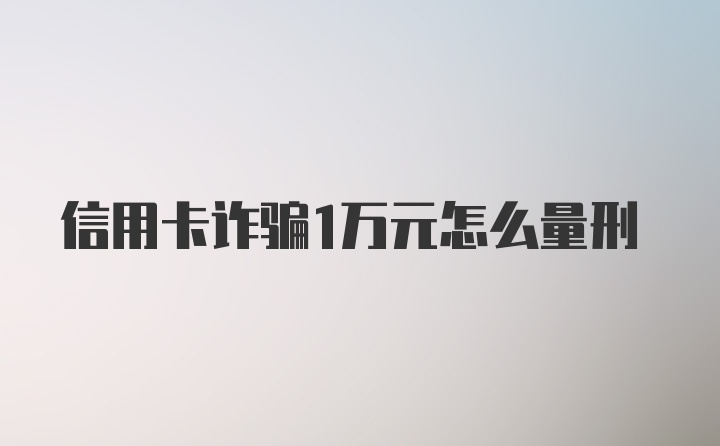 信用卡诈骗1万元怎么量刑