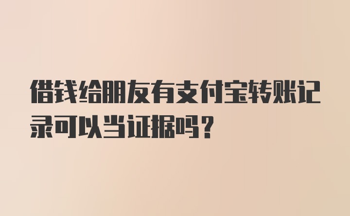 借钱给朋友有支付宝转账记录可以当证据吗？