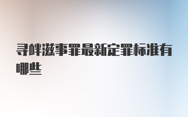 寻衅滋事罪最新定罪标准有哪些