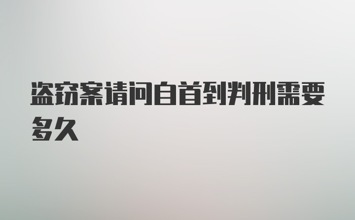 盗窃案请问自首到判刑需要多久