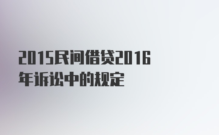 2015民间借贷2016年诉讼中的规定