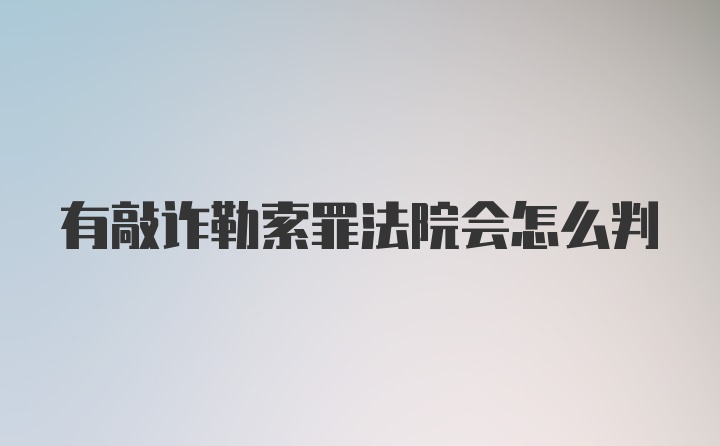 有敲诈勒索罪法院会怎么判