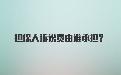 担保人诉讼费由谁承担？