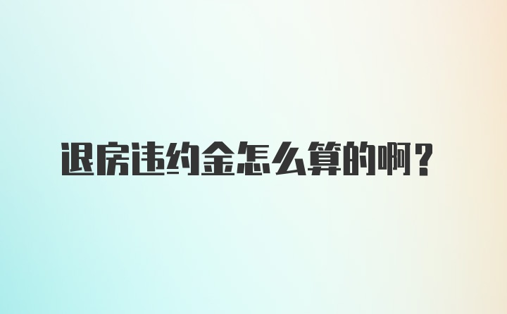 退房违约金怎么算的啊?