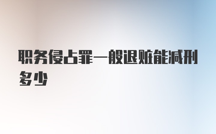 职务侵占罪一般退赃能减刑多少