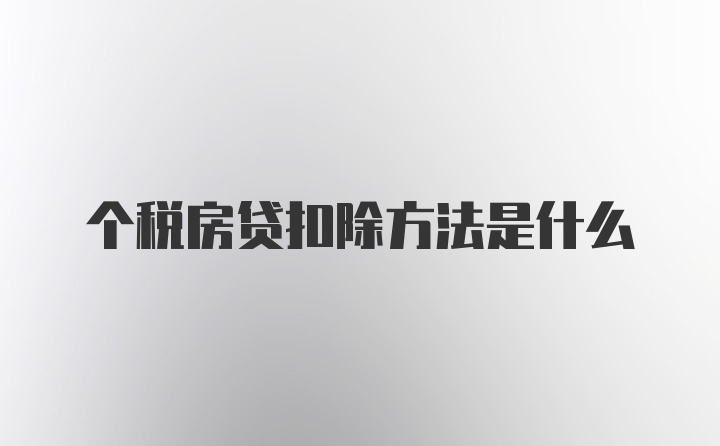 个税房贷扣除方法是什么