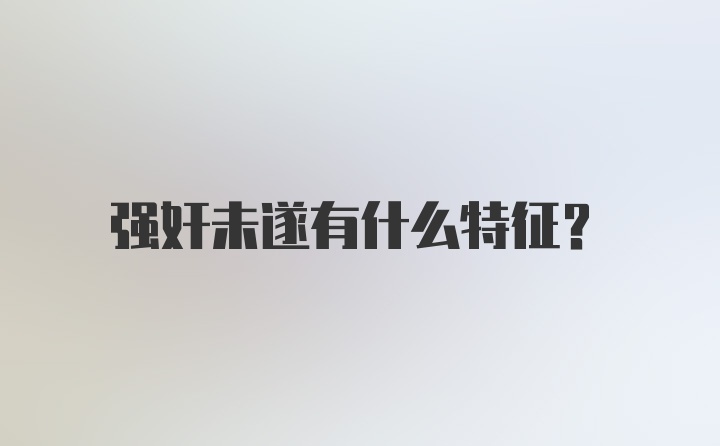 强奸未遂有什么特征？