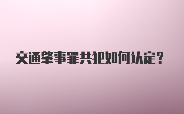 交通肇事罪共犯如何认定？