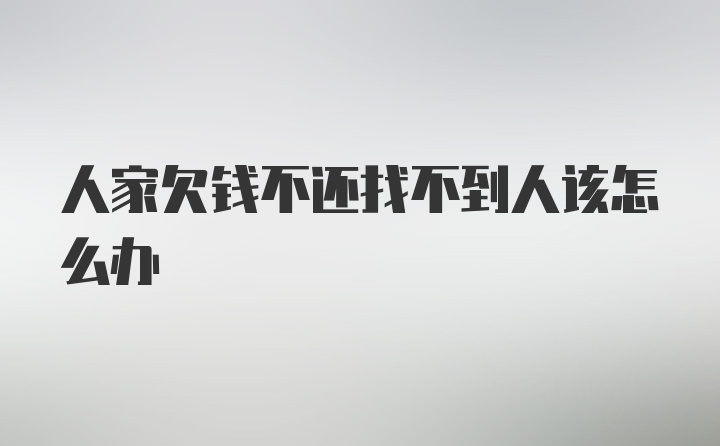 人家欠钱不还找不到人该怎么办