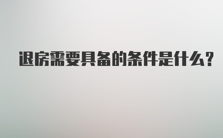 退房需要具备的条件是什么？