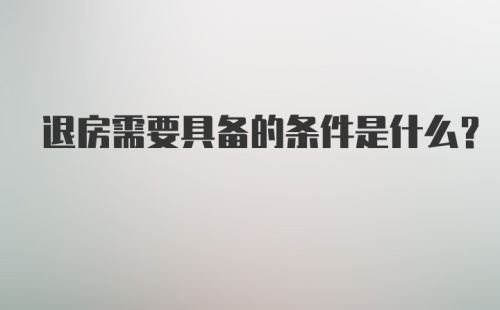 退房需要具备的条件是什么？