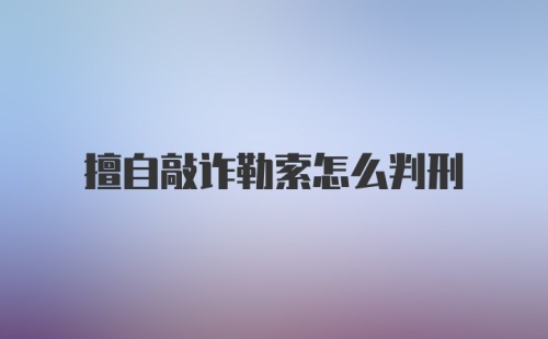 擅自敲诈勒索怎么判刑