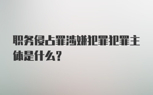 职务侵占罪涉嫌犯罪犯罪主体是什么?