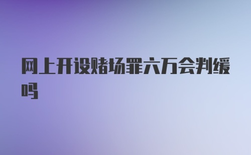 网上开设赌场罪六万会判缓吗