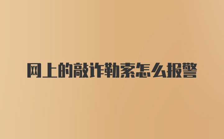 网上的敲诈勒索怎么报警