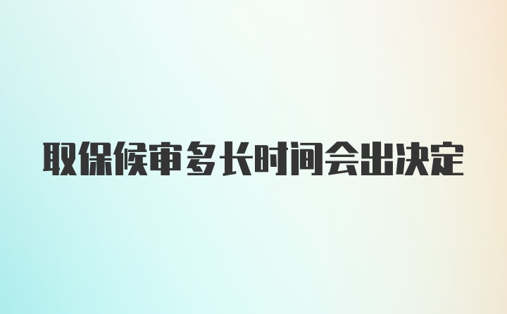 取保候审多长时间会出决定