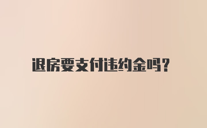 退房要支付违约金吗？