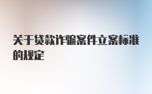 关于贷款诈骗案件立案标准的规定