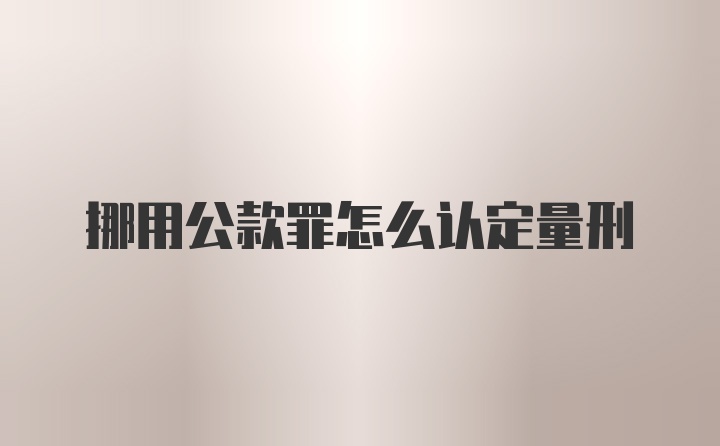 挪用公款罪怎么认定量刑