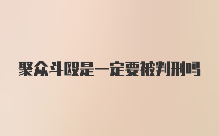 聚众斗殴是一定要被判刑吗