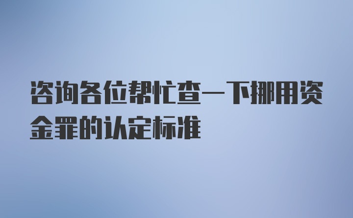 咨询各位帮忙查一下挪用资金罪的认定标准