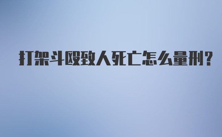 打架斗殴致人死亡怎么量刑？