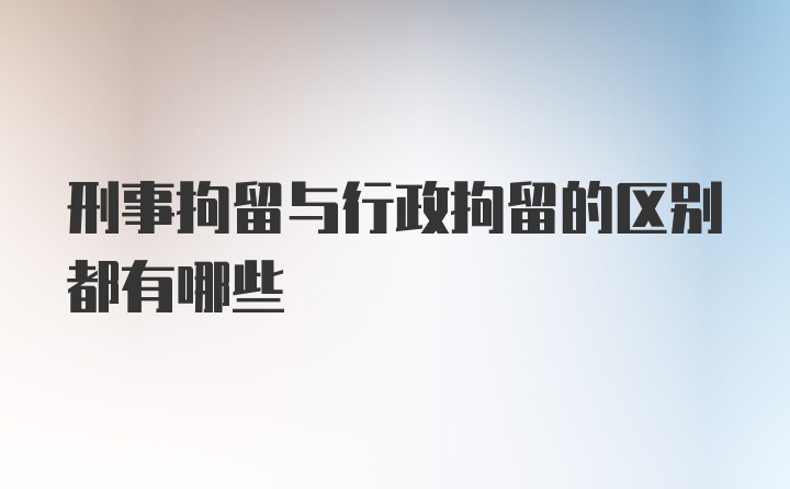 刑事拘留与行政拘留的区别都有哪些