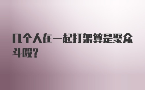 几个人在一起打架算是聚众斗殴?