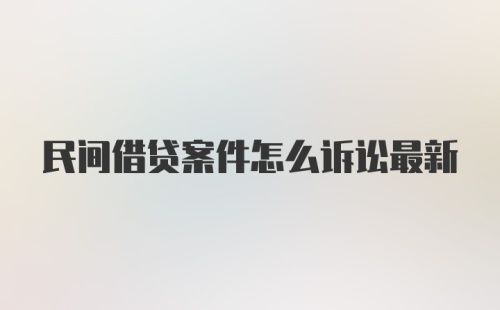 民间借贷案件怎么诉讼最新