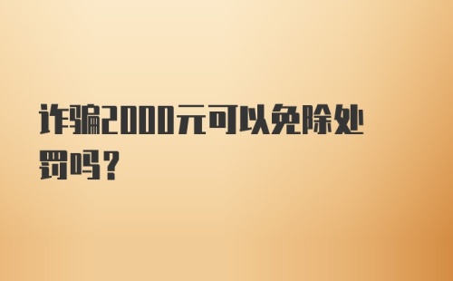 诈骗2000元可以免除处罚吗？