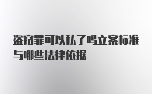 盗窃罪可以私了吗立案标准与哪些法律依据