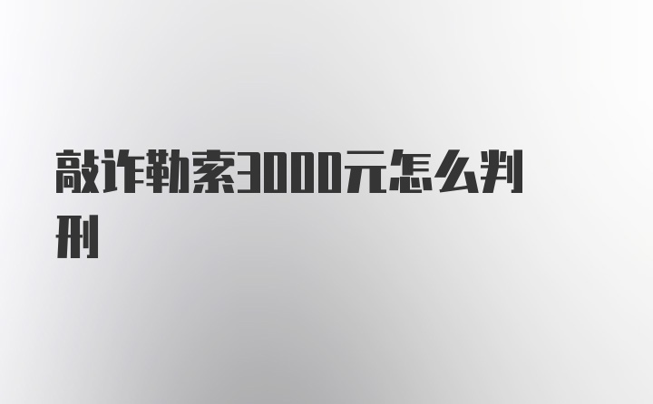 敲诈勒索3000元怎么判刑