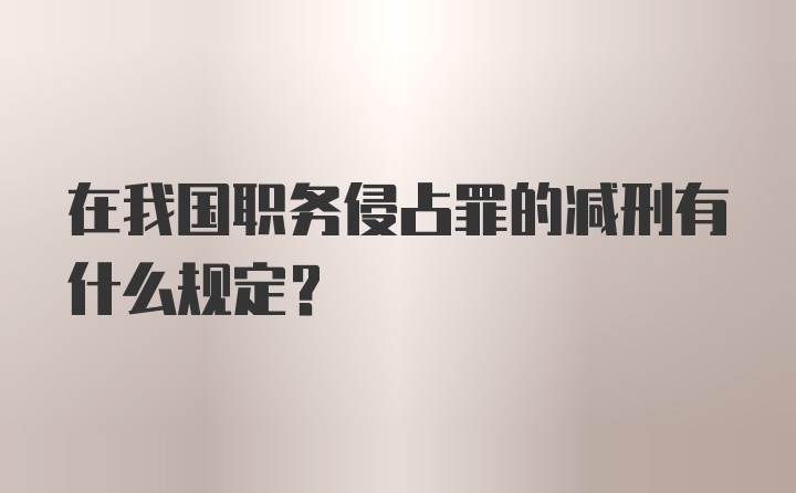 在我国职务侵占罪的减刑有什么规定?