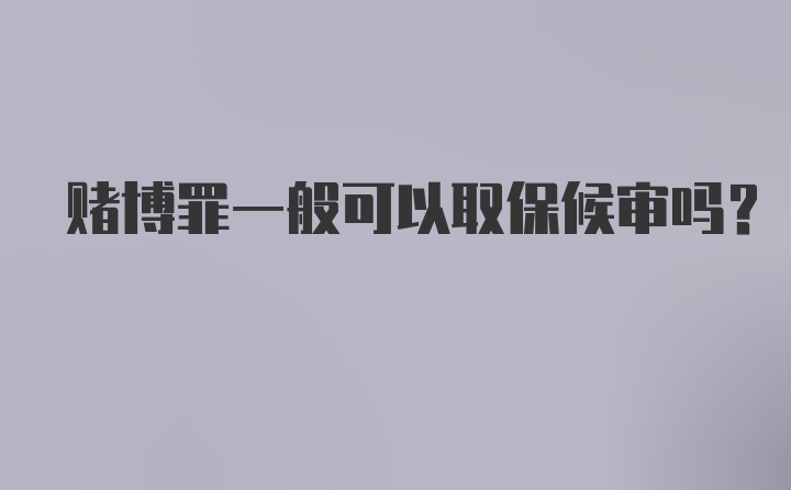 赌博罪一般可以取保候审吗？