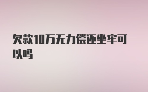 欠款10万无力偿还坐牢可以吗