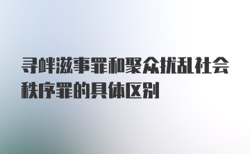 寻衅滋事罪和聚众扰乱社会秩序罪的具体区别