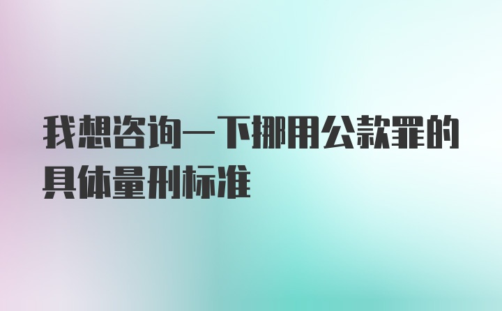 我想咨询一下挪用公款罪的具体量刑标准