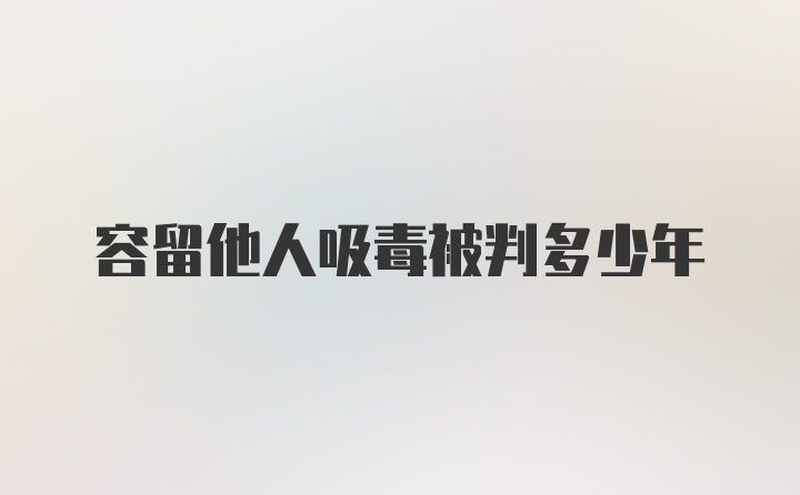 容留他人吸毒被判多少年