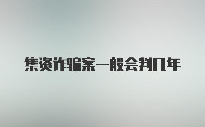 集资诈骗案一般会判几年