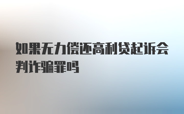 如果无力偿还高利贷起诉会判诈骗罪吗