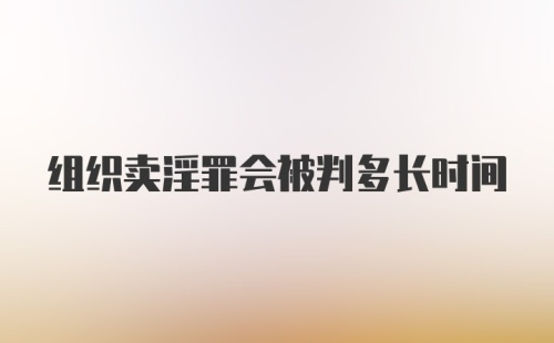 组织卖淫罪会被判多长时间