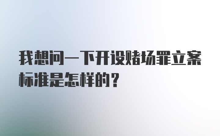 我想问一下开设赌场罪立案标准是怎样的？