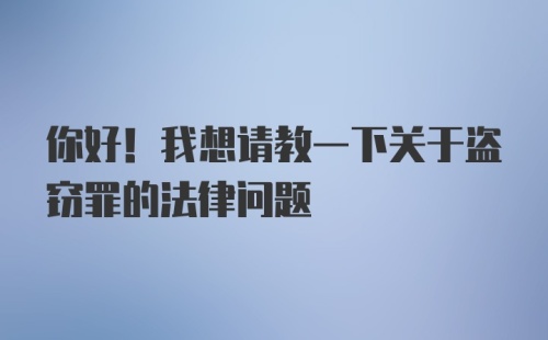 你好！我想请教一下关于盗窃罪的法律问题