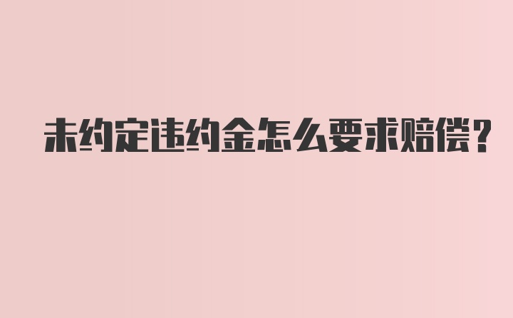 未约定违约金怎么要求赔偿？