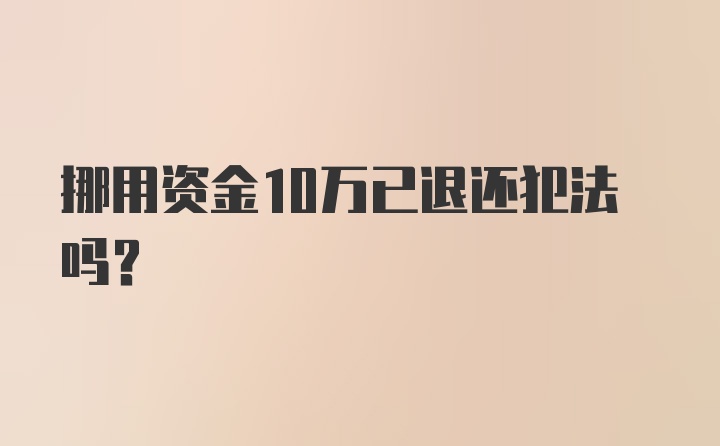 挪用资金10万已退还犯法吗？