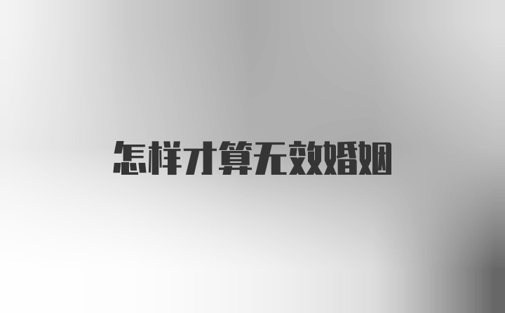 怎样才算无效婚姻