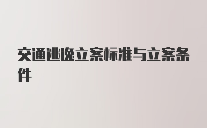 交通逃逸立案标准与立案条件