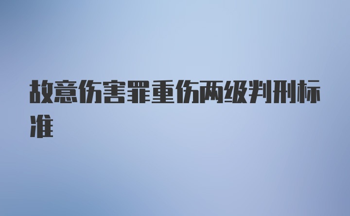 故意伤害罪重伤两级判刑标准