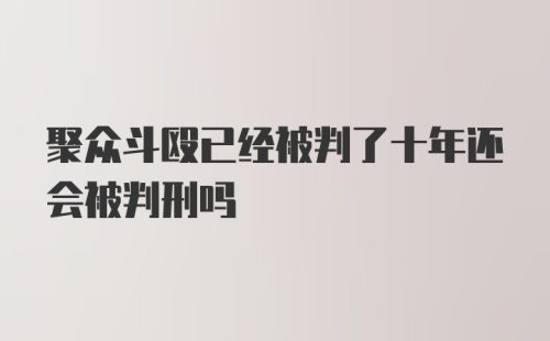 聚众斗殴已经被判了十年还会被判刑吗