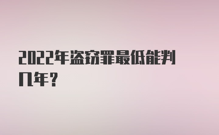 2022年盗窃罪最低能判几年？